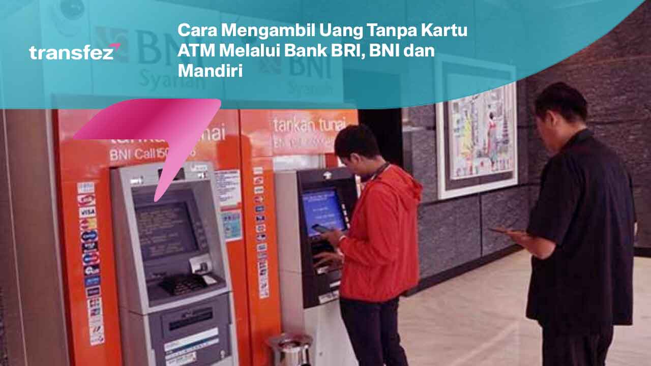 Cara Mengambil Uang Tanpa Kartu ATM Melalui Bank BRI, BNI dan Mandiri