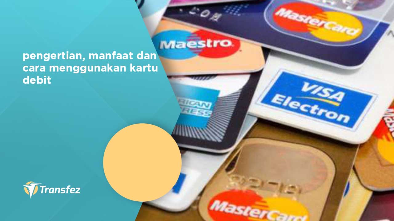 pengertian, manfaat dan cara menggunakan kartu debit