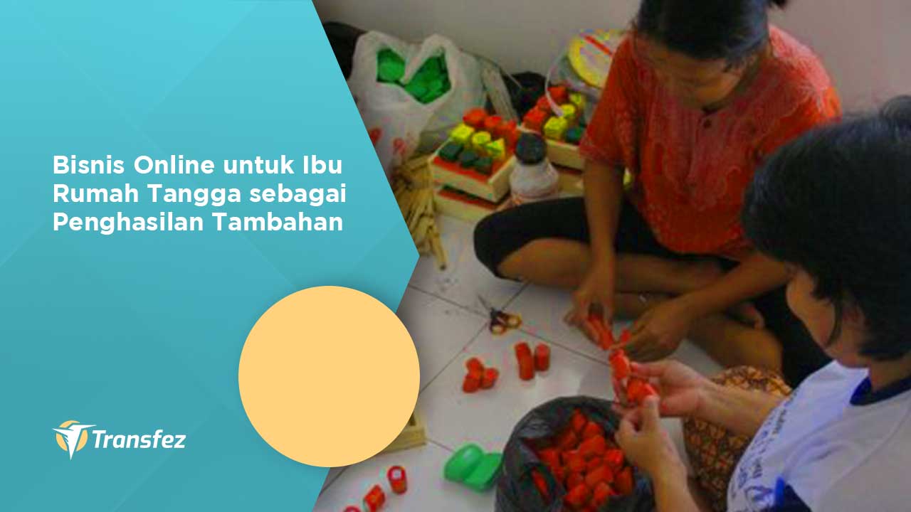 Bisnis Online untuk Ibu Rumah Tangga sebagai Penghasilan Tambahan