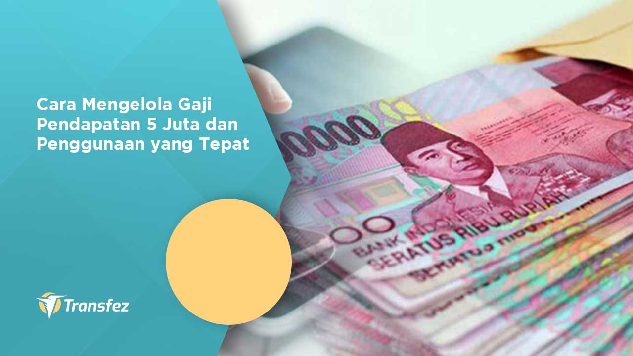 Cara Mengelola Gaji Pendapatan 5 Juta dan Penggunaan yang Tepat