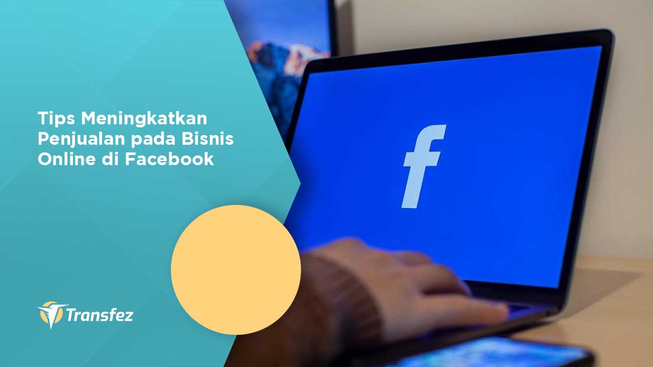 Tips Meningkatkan Penjualan pada Bisnis Online di Facebook