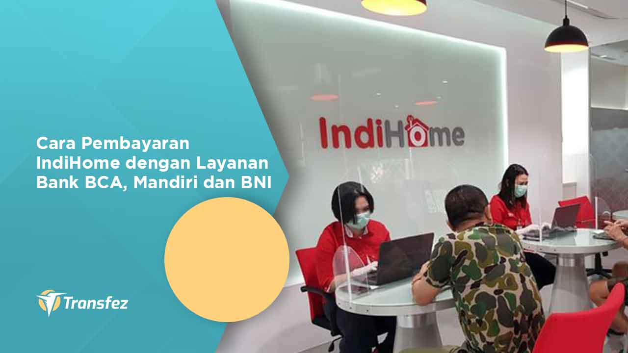 Cara Pembayaran IndiHome dengan Layanan Bank BCA, Mandiri dan BNI