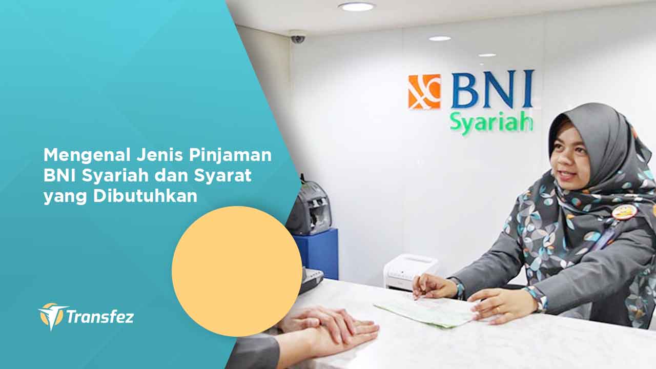 Mengenal Jenis Pinjaman BNI Syariah dan Syarat yang Dibutuhkan