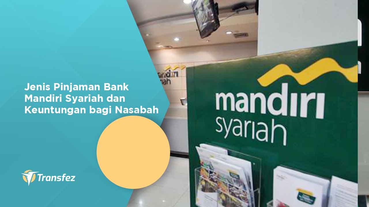 Jenis Pinjaman Bank Mandiri Syariah dan Keuntungan bagi Nasabah