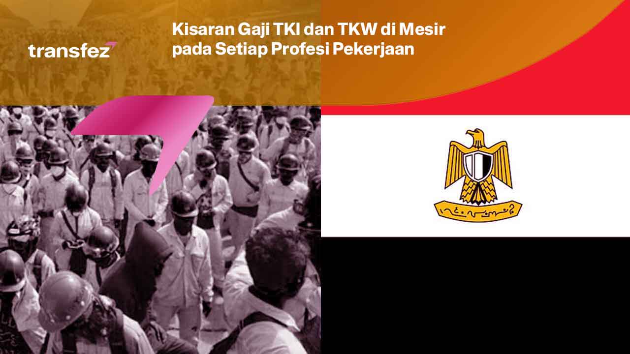 Kisaran Gaji TKI dan TKW di Mesir pada Setiap Profesi Pekerjaan