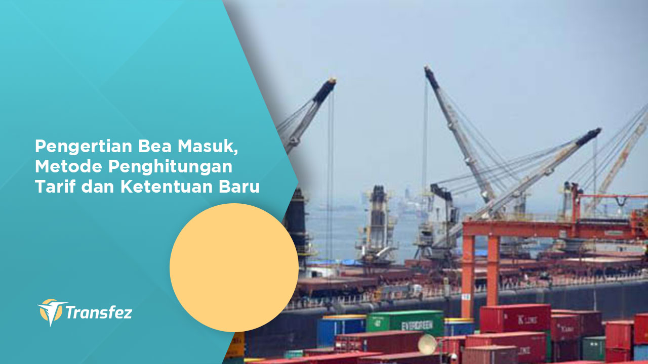 Pengertian Bea Masuk, Metode Penghitungan Tarif dan Ketentuan Baru