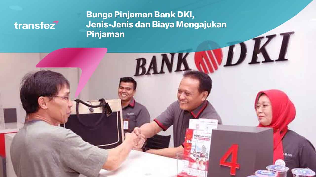 Bunga Pinjaman Bank DKI, Jenis-Jenis dan Biaya Mengajukan Pinjaman