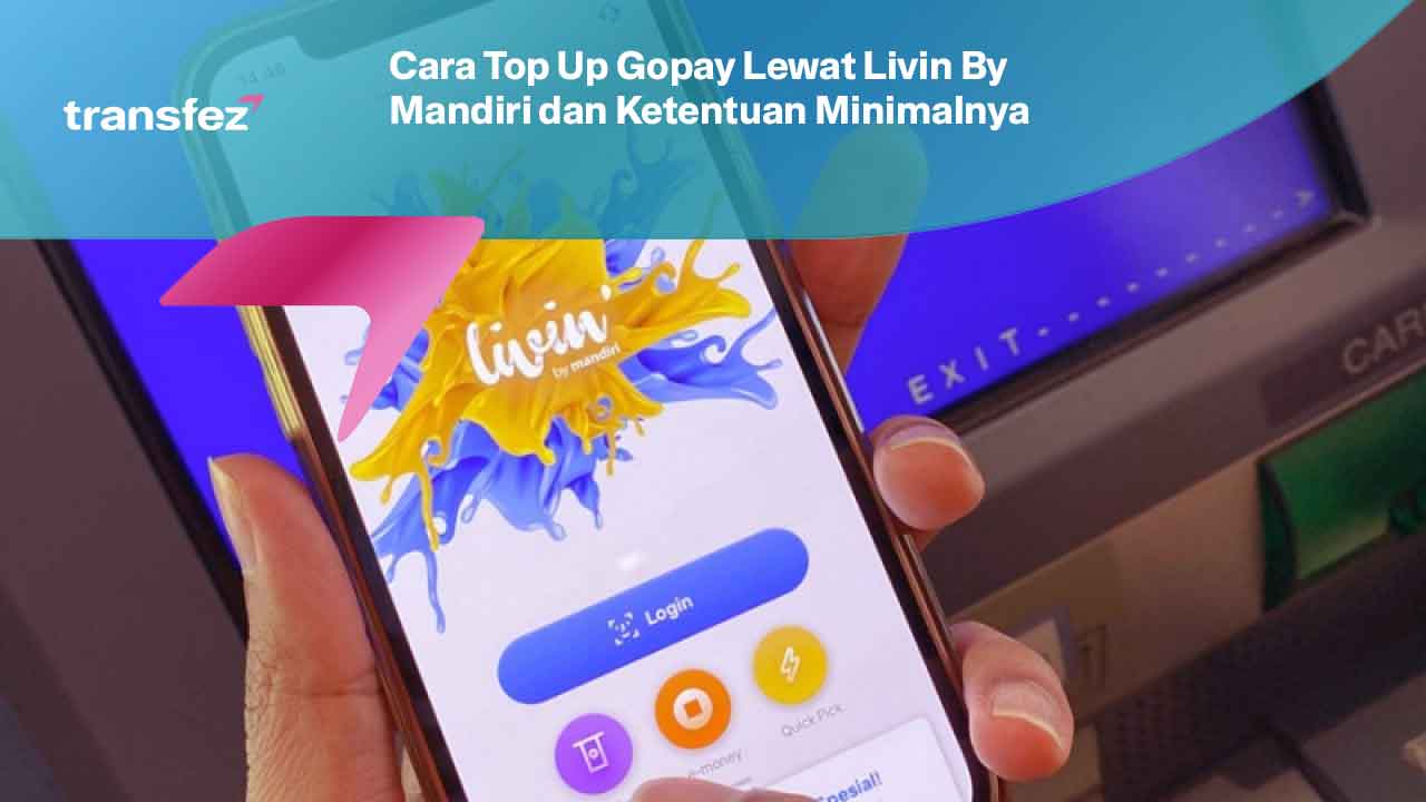 Cara Top Up Gopay Lewat Livin By Mandiri dan Ketentuan Minimalnya