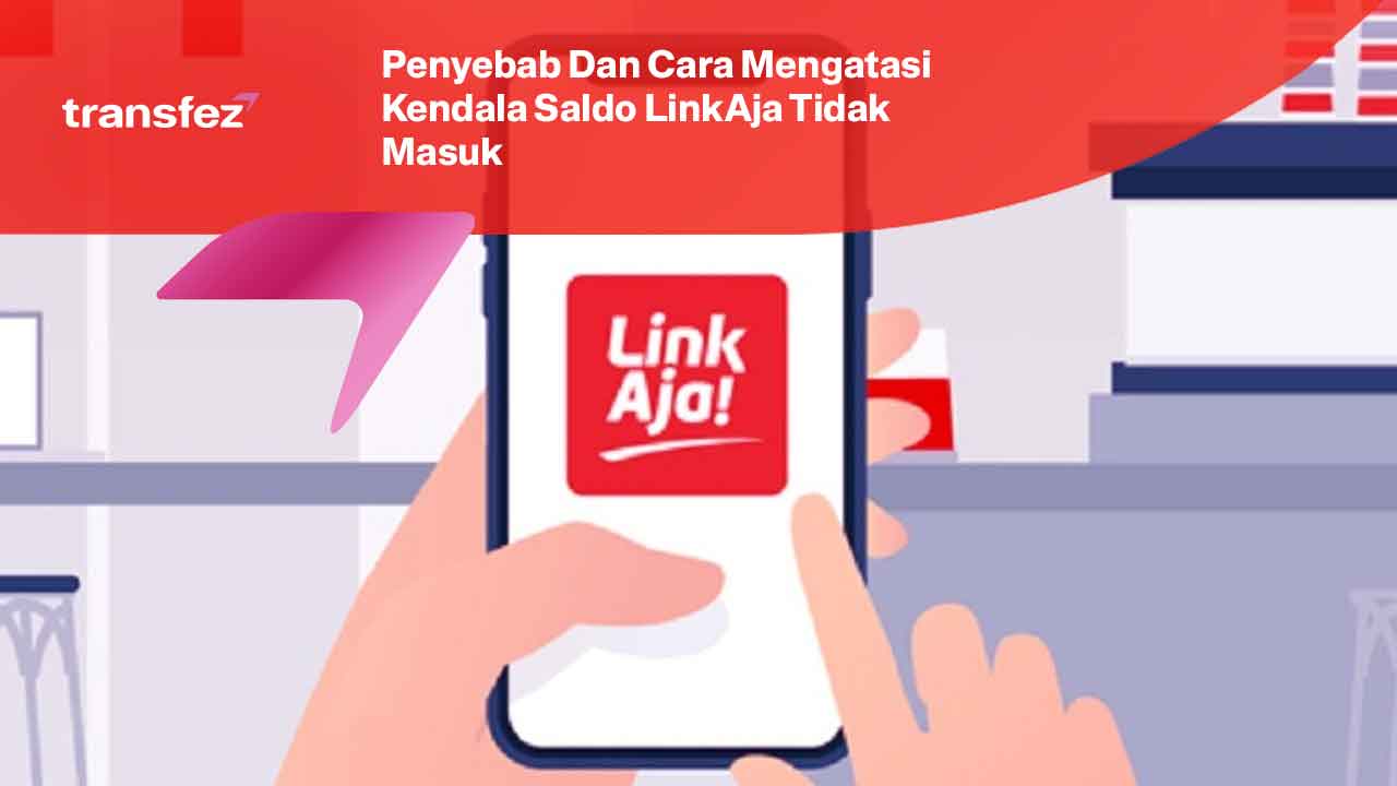 Penyebab Dan Cara Mengatasi Kendala Saldo LinkAja Tidak Masuk