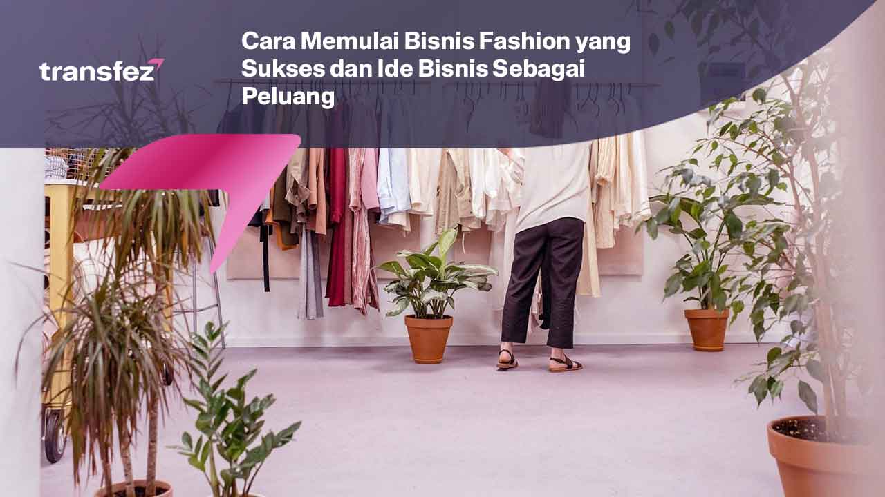 Cara Memulai Bisnis Fashion yang Sukses dan Ide Bisnis Sebagai Peluang