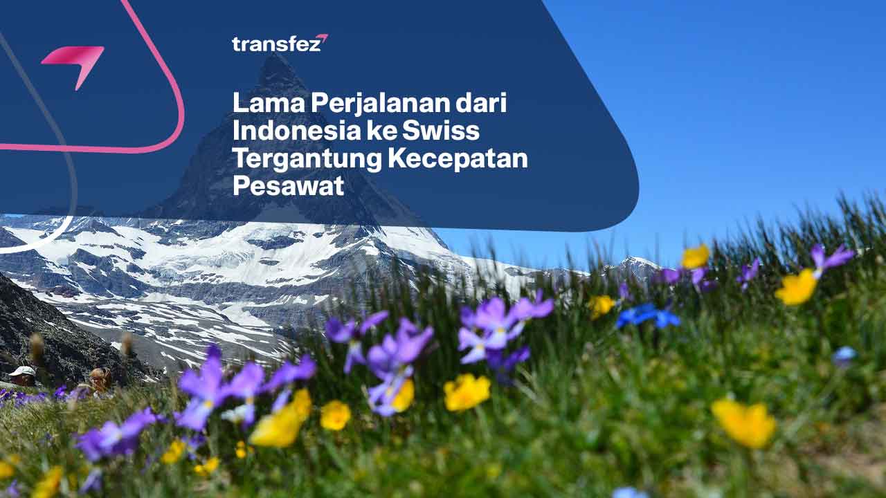 Lama Perjalanan dari Indonesia ke Swiss