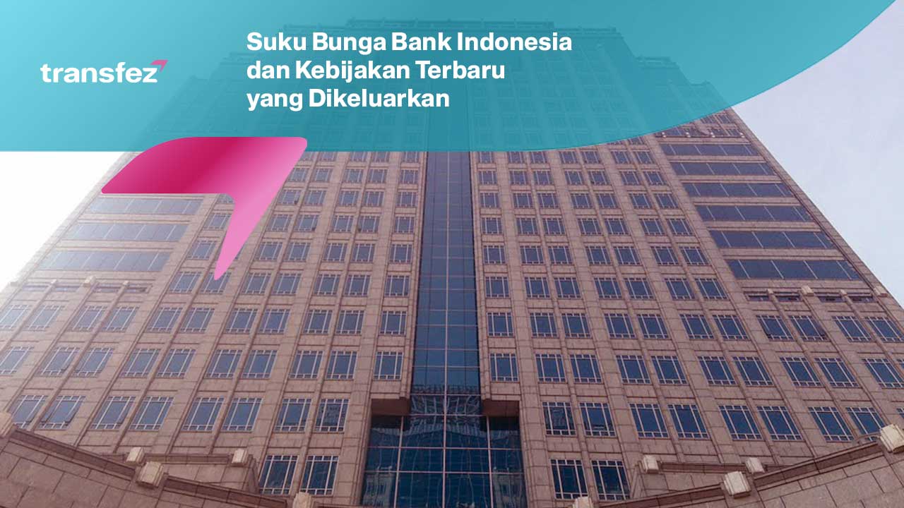 Suku Bunga Bank Indonesia dan Kebijakan Terbaru yang Dikeluarkan