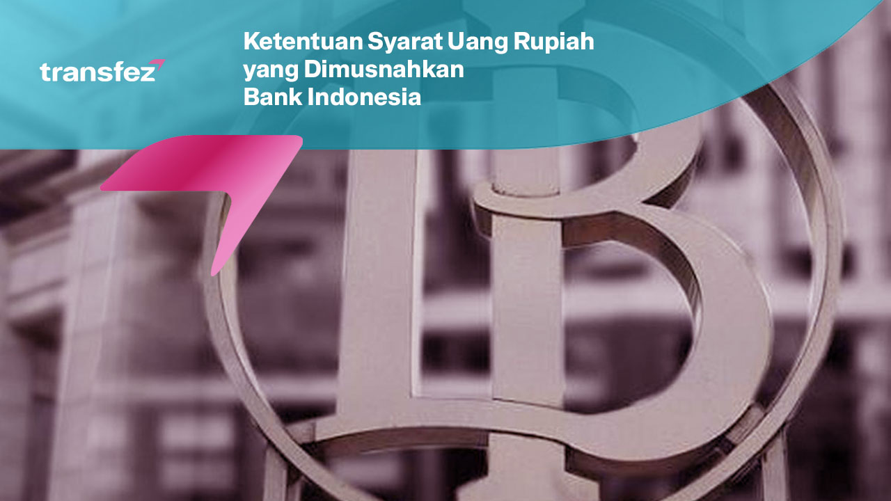 Ketentuan Syarat Uang Rupiah yang Dimusnahkan Bank Indonesia