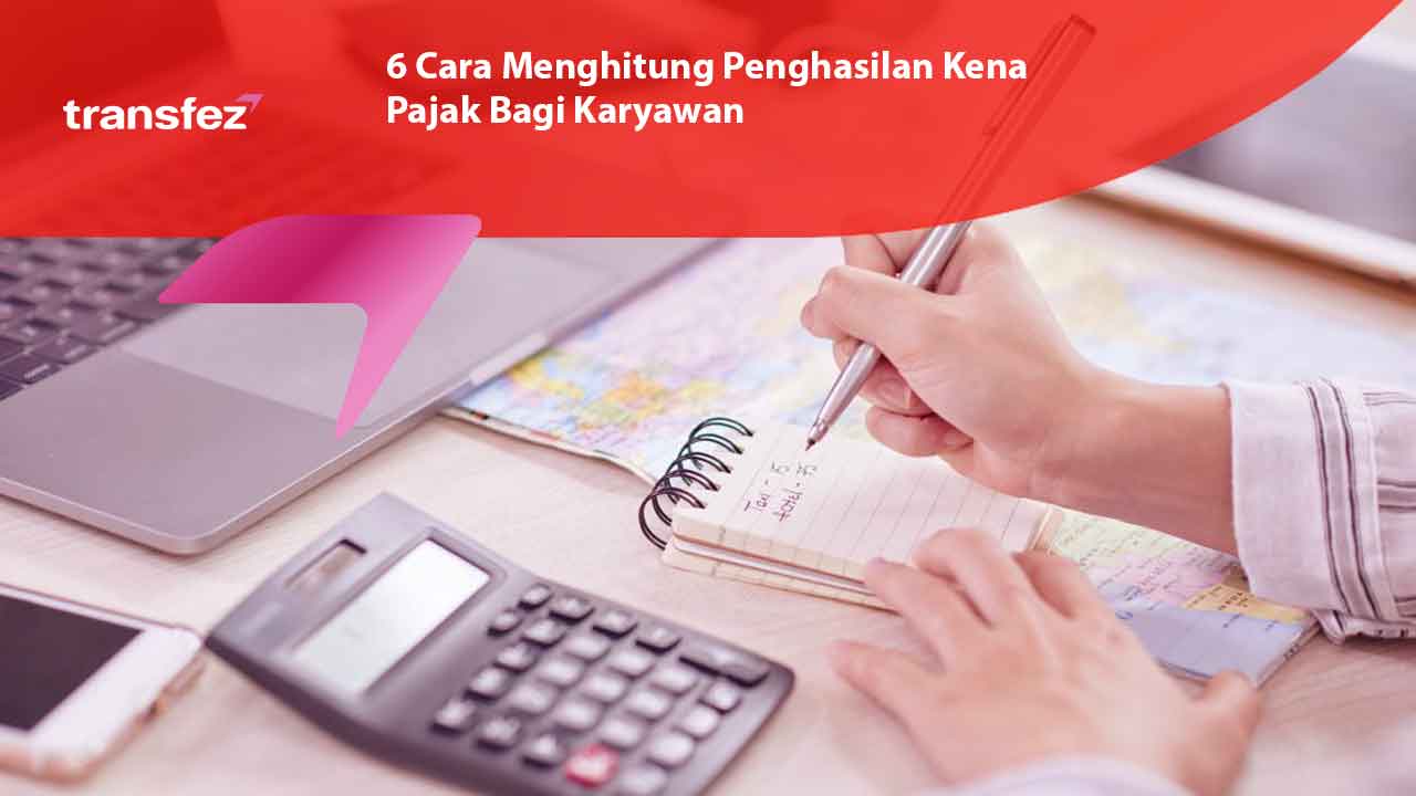 6 Cara Menghitung Penghasilan Kena Pajak Bagi Karyawan