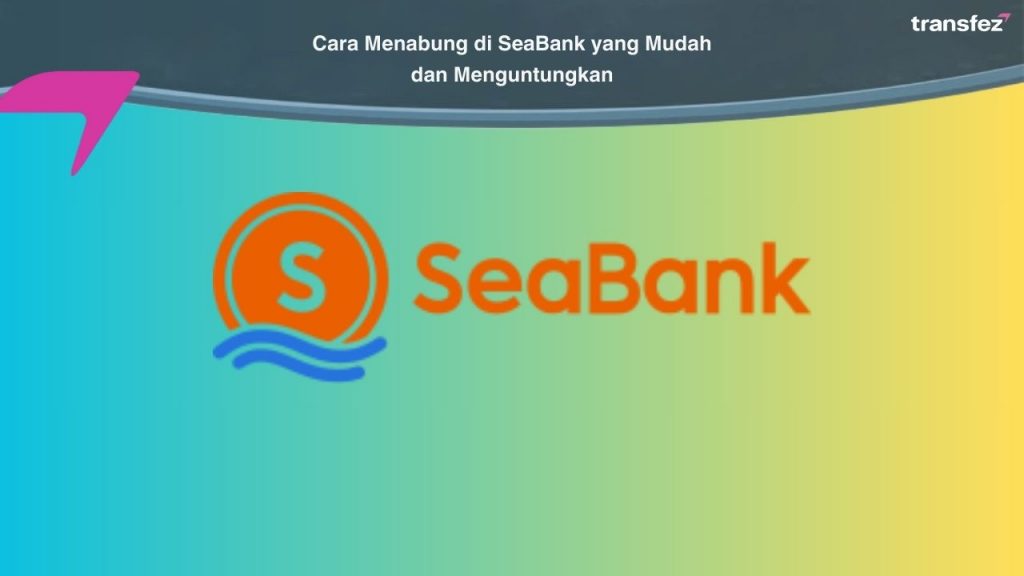 Cara Menabung di SeaBank yang Mudah dan Menguntungkan